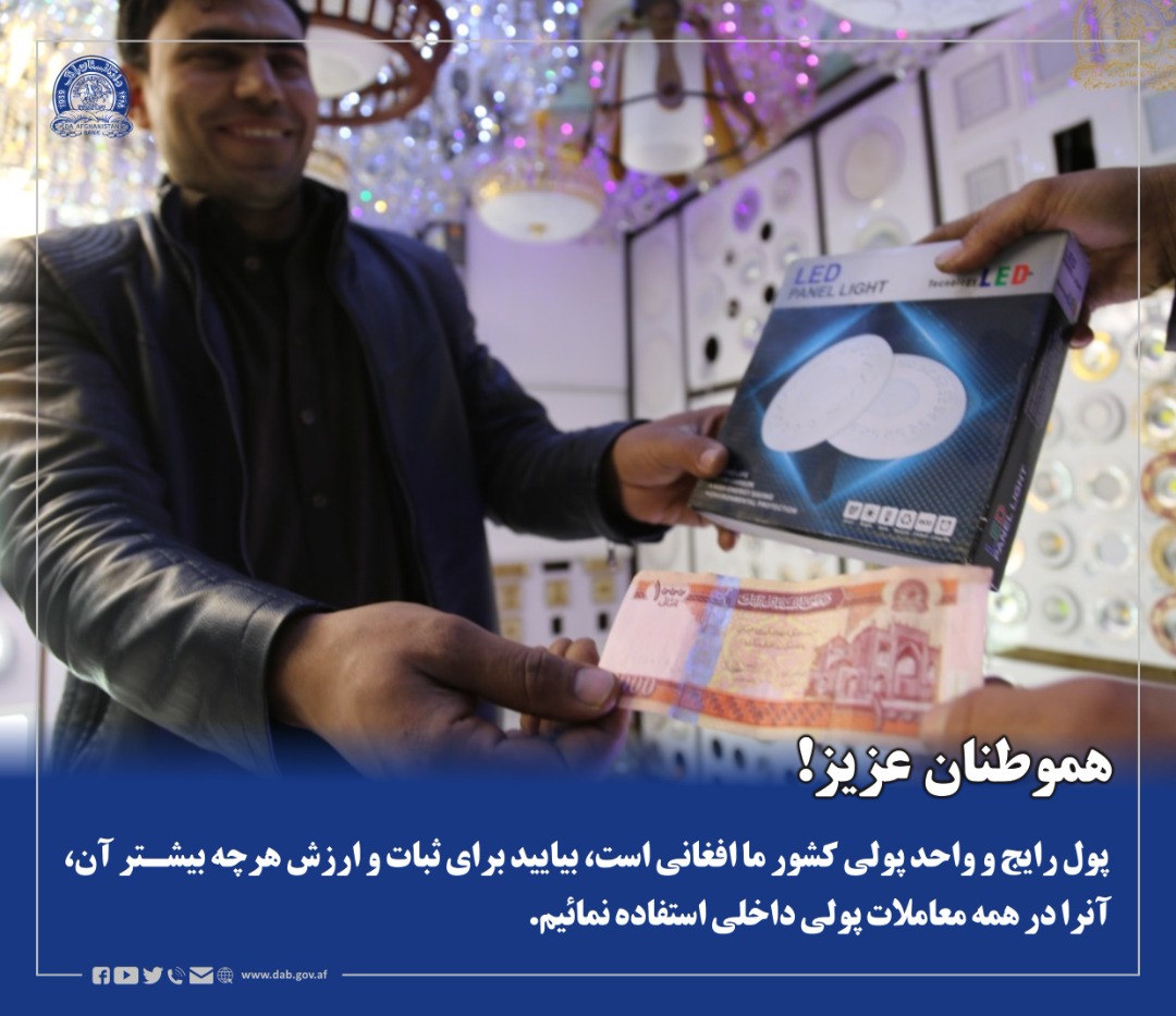 هموطنان عزیز! پول رایج و واحد پولی کشور ما افغانی است، بیایید برای ثبات و ارزش هرچه بیشتر آن، آنرا در همه معاملات پولی داخلی استفاده نمائیم.