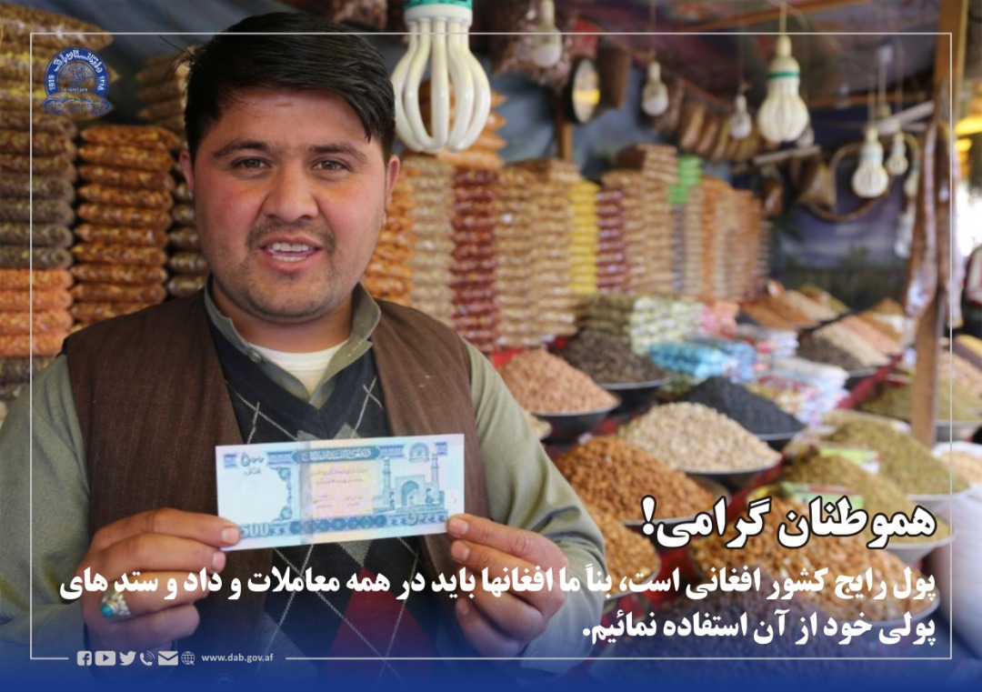هموطنان گرامی! پول رایج کشور افغانی است، بناً ما افغانها باید در همه معاملات و داد و ستد های پولی خود از آن استفاده نمائیم.