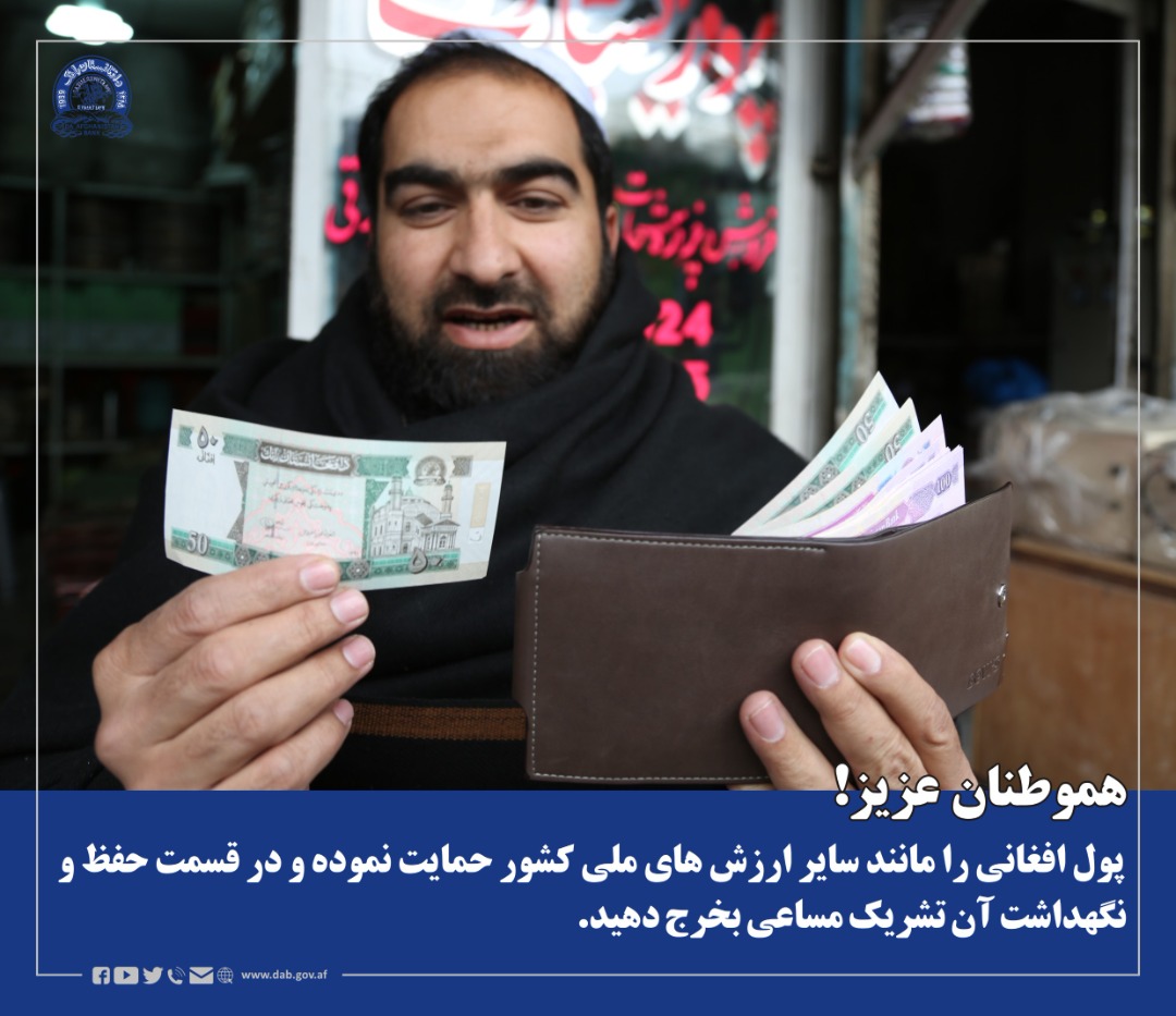 هموطنان عزیز! پول افغانی را مانند سایر ارزش های ملی کشور حمایت نموده و در قسمت حفظ و نگهداشت آن تشریک مساعی بخرج دهید.