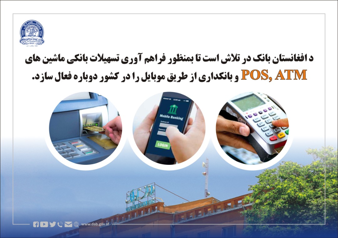 د افغانستان بانک در تلاش است تا بمنظور فراهم آوری تسهیلات بانکی ماشین های ATM ،  POS و بانکداری از طریق موبایل را در کشور دوباره فعال سازد.